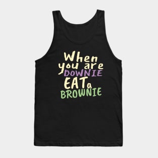When you are downie, eat a brownie Tank Top